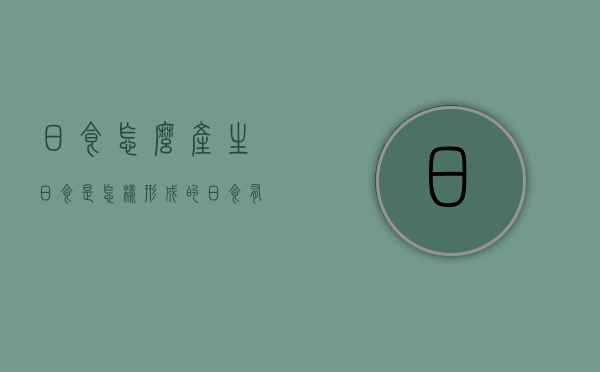 日食怎么产生（日食是怎样形成的日食有几种）