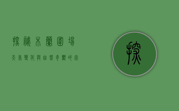 探秘木兰围场，天气变化与自然奇观的完美交融