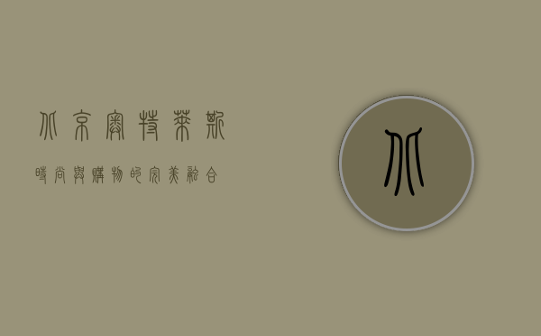 北京奥特莱斯，时尚与购物的完美融合
