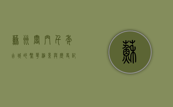苏州阊门，千年古城的繁华缩影与历史记忆