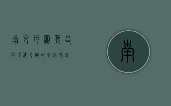 南京地图，历史与现代交织的城市脉络