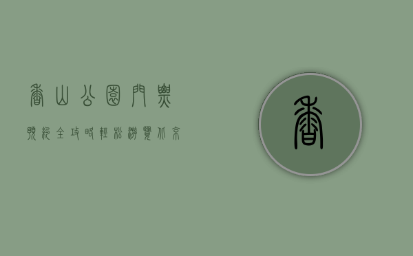 香山公园门票预约全攻略，轻松游览北京最美秋景