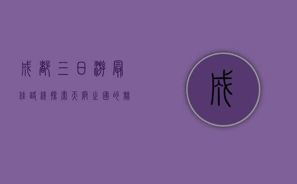成都三日游最佳路线，探索天府之国的魅力