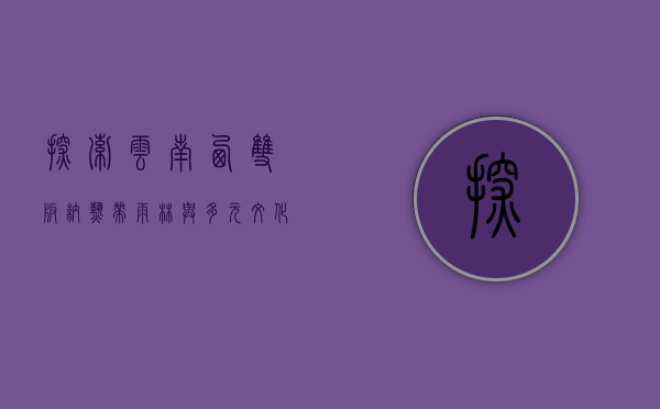 探索云南西双版纳，热带雨林与多元文化的完美融合