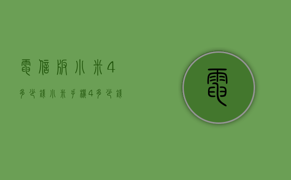 电信版小米4多少钱（小米手机4多少钱一部）