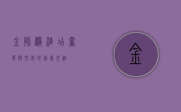 金狮麟酒店，奢华与文化的完美交融
