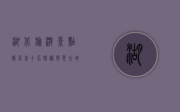 湖北旅游景点排名前十名，探秘荆楚大地的自然与人文瑰宝