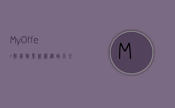 MyOffer，解锁职业新机遇，助力全球人才实现梦想