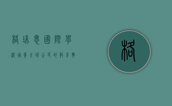 格瑞思国际学校，培养全球公民的教育典范