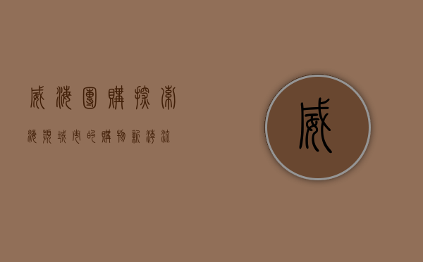 威海团购，探索海滨城市的购物新潮流