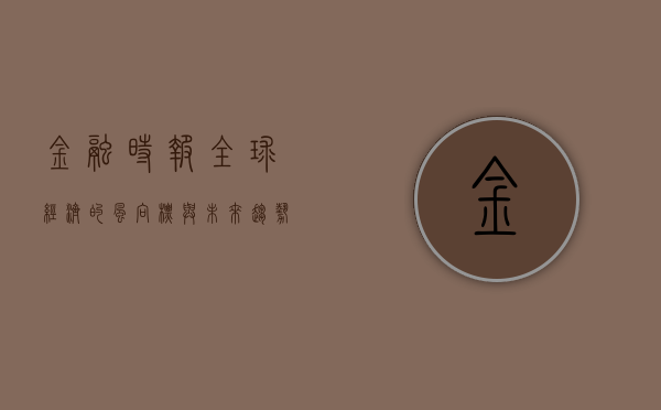 金融时报，全球经济的风向标与未来趋势
