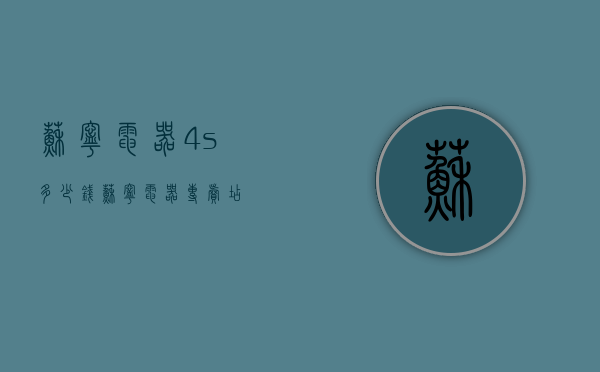 苏宁电器4s多少钱（苏宁电器专卖店）