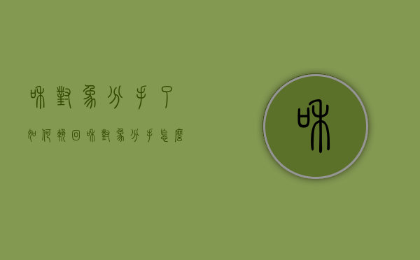 和对象分手了如何挽回（和对象分手怎么挽回？）