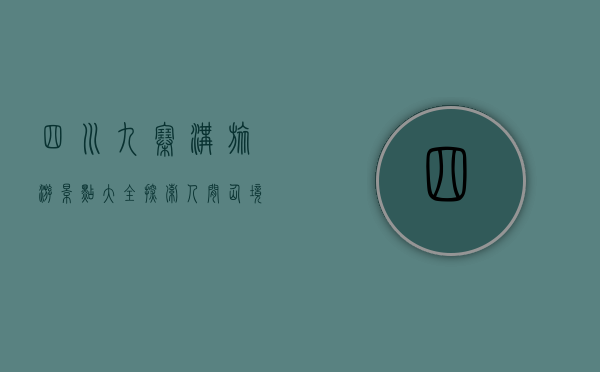 四川九寨沟旅游景点大全，探索人间仙境的绝美风光