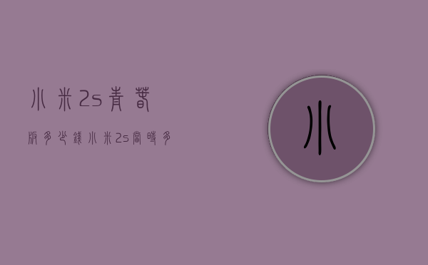 小米2s青春版多少钱（小米2s当时多少钱）