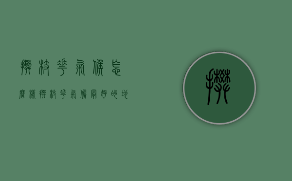 攀枝花气候怎么样（攀枝花气候最好的地方在哪里）
