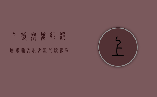 上海塞万提斯图书馆，文化交流的桥梁与知识的殿堂