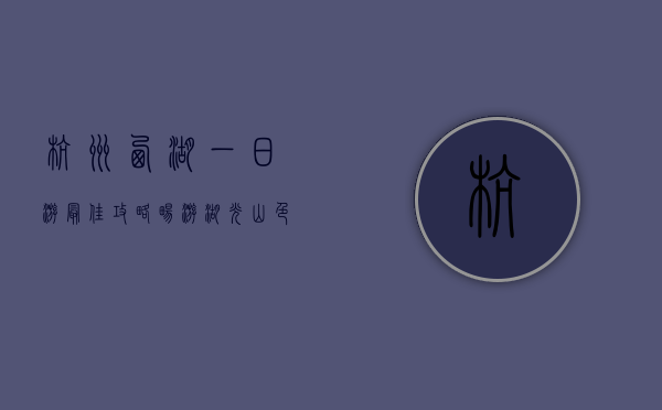 杭州西湖一日游最佳攻略，畅游湖光山色，体验江南韵味