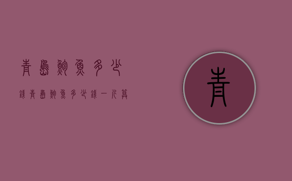 青岛鲍鱼多少钱（青岛鲍鱼多少钱一斤算正常）