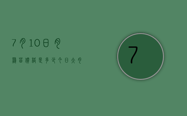 7月10日肉鸡苗价格是多少（今日大肉食鸡苗价格）