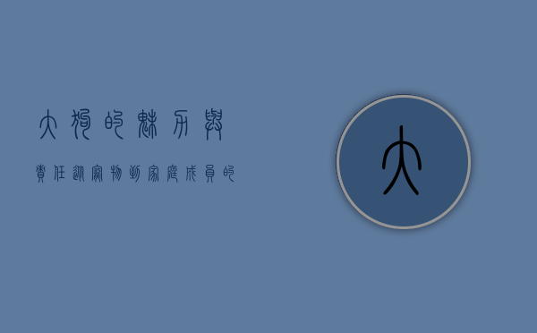 大狗的魅力与责任，从宠物到家庭成员的转变
