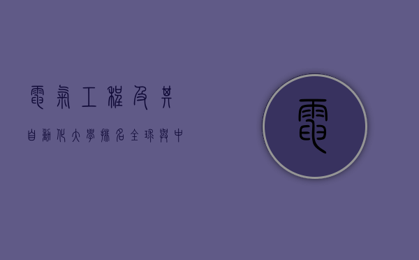 电气工程及其自动化大学排名，全球与中国的顶尖学府解析
