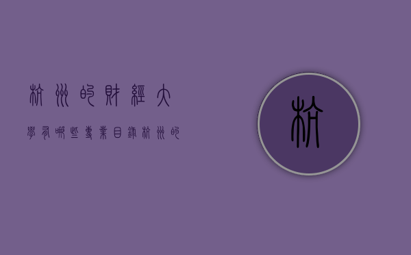 杭州的财经大学有哪些专业目录（杭州的财经大学有哪些专业目录分数线）