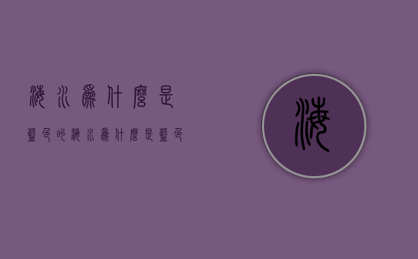 海水为什么是蓝色的（海水为什么是蓝色的脑筋急转弯答案）