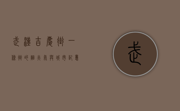 武汉吉庆街，一条街的烟火气与城市记忆