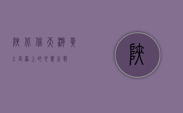 陕北信天游，黄土高原上的心灵之歌