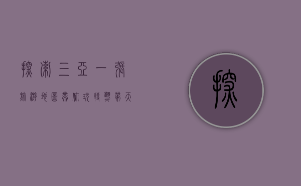 探索三亚，一张旅游地图带你玩转热带天堂