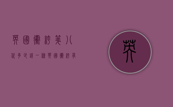 英国卫裤第八代多少钱一条（英国卫裤有什么功能价格）