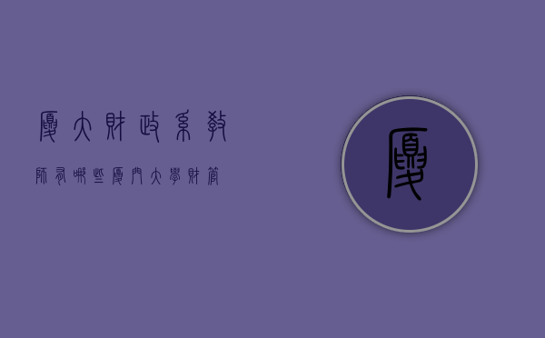 厦大财政系教师有哪些（厦门大学财管）