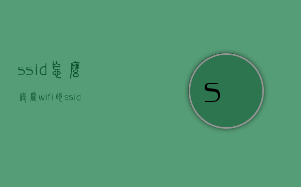 ssid怎么设置（wifi的ssid怎么设置）