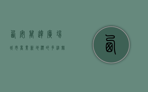 西安万达广场，城市商业新地标的多维魅力