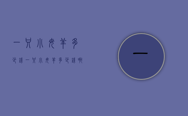 一只小母羊多少钱（一只小母羊多少钱啊）