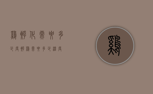 鸡孵化需要多少度（孵鸡需要多少温度）