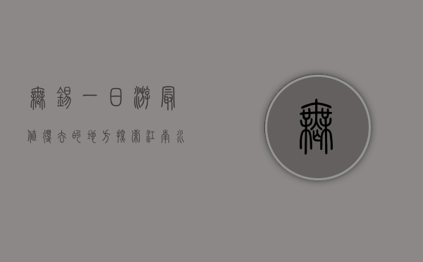 无锡一日游最值得去的地方，探索江南水乡的魅力