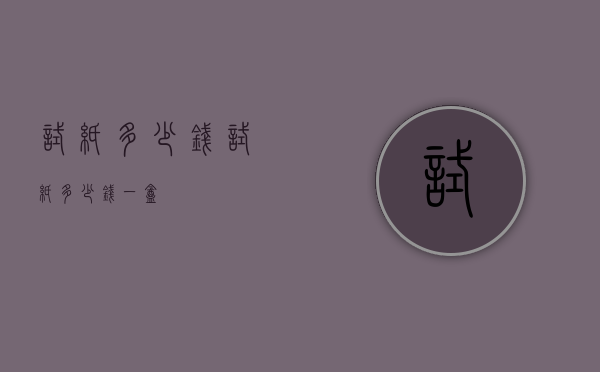 试纸多少钱（试纸多少钱一盒）
