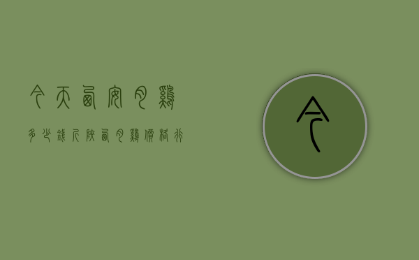 今天西安肉鸡多少钱斤（陕西肉鸡价格行情）