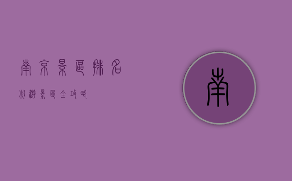 南京景区排名，必游景区全攻略