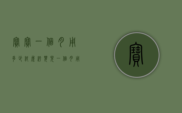 宝宝一个月用多少纸尿裤（婴儿一个月用多少纸尿裤）