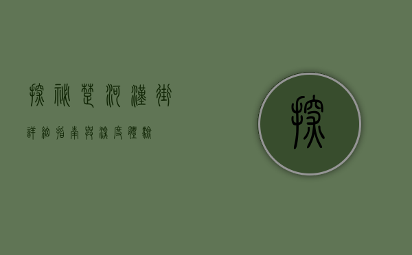 探秘楚河汉街，详细指南与深度体验