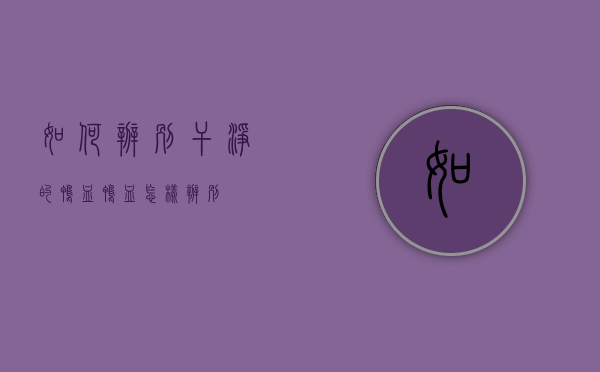 如何辨别干净的鸭血（鸭血怎样辨别）