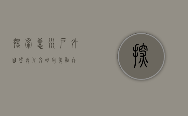 探索惠州户外，自然与人文的完美融合
