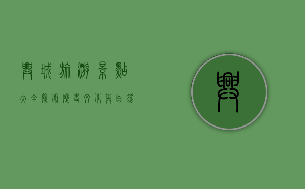 兴城旅游景点大全，探索历史文化与自然风光的完美融合