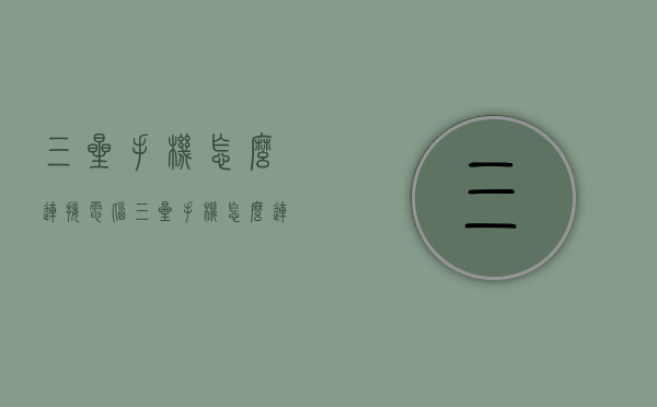 三星手机怎么连接电脑（三星手机怎么连接电脑上网）