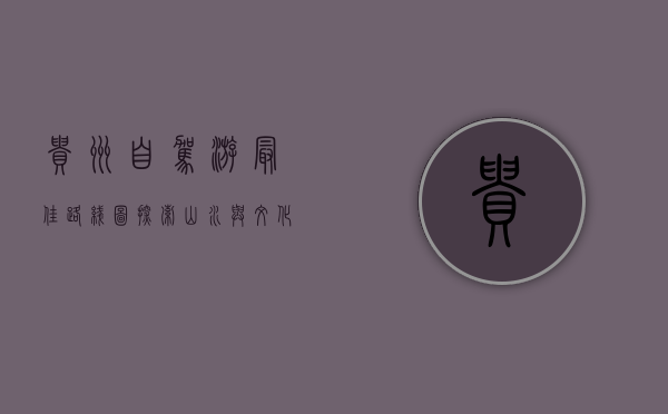 贵州自驾游最佳路线图，探索山水与文化的完美结合