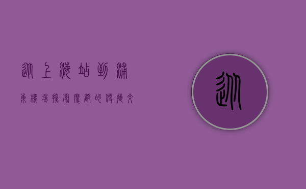 从上海站到浦东机场，探索魔都的便捷交通与独特魅力