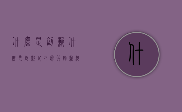 什么是创新（什么是创新人才进行创新活动时必备的精神要素）